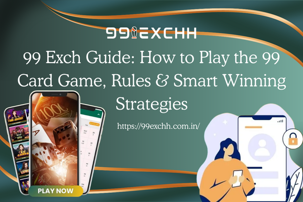 99 Exch Guide: How to Play the 99 Card Game, Rules & Smart Winning Strategies