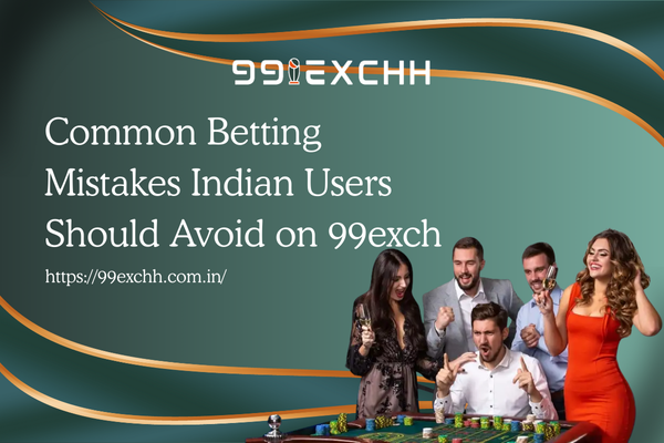Common Betting Mistakes Indian Users Should Avoid on 99exch