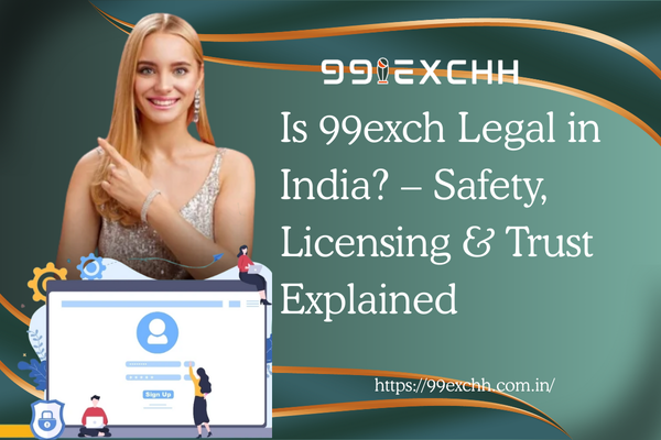 Is 99exch Legal in India – Safety, Licensing & Trust Explained