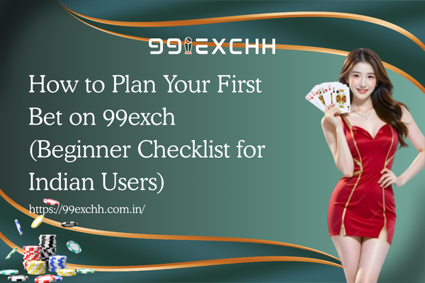 How to Plan Your First Bet on 99exch (Beginner Checklist for Indian Users)